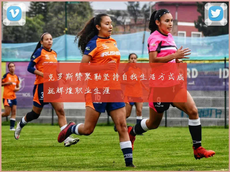 克罗斯赞聚勒坚持自我生活方式成就辉煌职业生涯