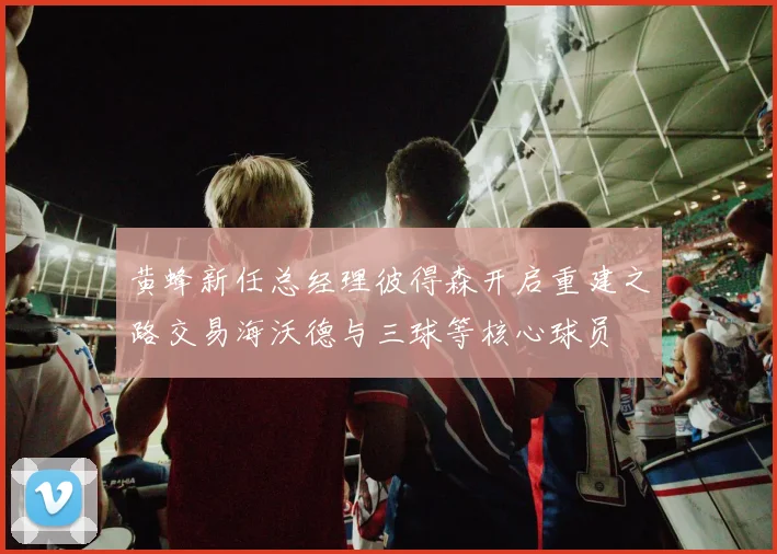 黄蜂新任总经理彼得森开启重建之路交易海沃德与三球等核心球员