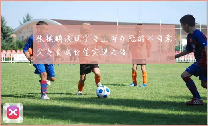 张镇麟谈辽宁与上海夺冠的不同意义与自我价值实现之路